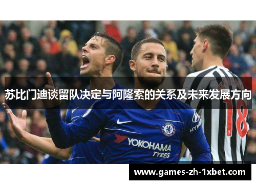 苏比门迪谈留队决定与阿隆索的关系及未来发展方向