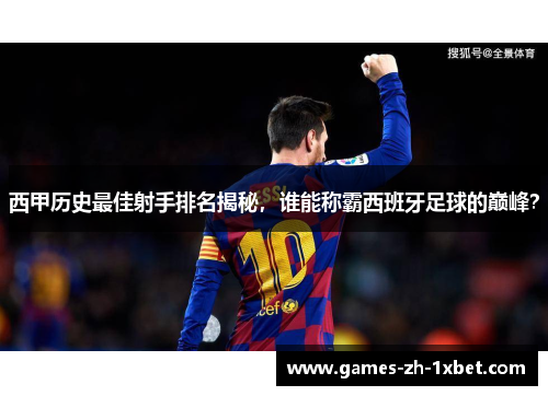 西甲历史最佳射手排名揭秘,谁能称霸西班牙足球的巅峰? 西甲历史最佳射手排名揭秘,谁能称霸西班牙足球的巅峰?