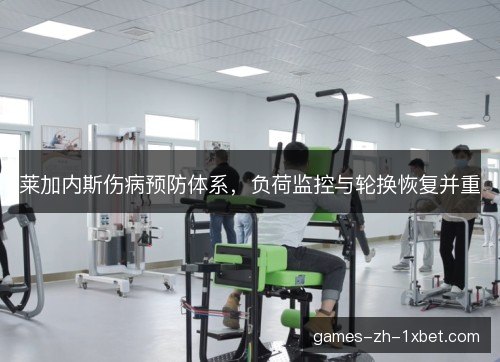莱加内斯伤病预防体系，负荷监控与轮换恢复并重